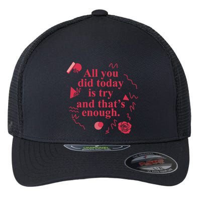 All You Did Today Is Try And That Enough Flexfit Unipanel Trucker Cap