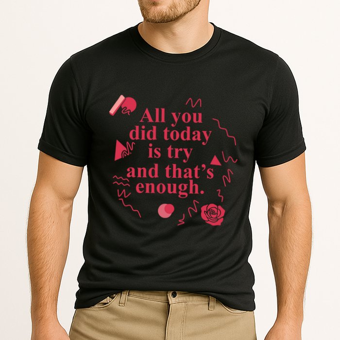 All You Did Today Is Try And That Enough Performance Shirt