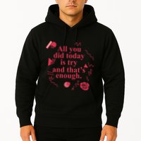 All You Did Today Is Try And That Enough Hoodie