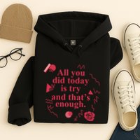 All You Did Today Is Try And That Enough Hoodie