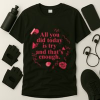 All You Did Today Is Try And That Enough T-Shirt