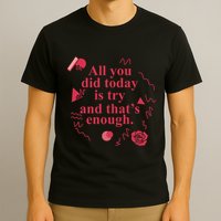 All You Did Today Is Try And That Enough T-Shirt