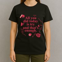 All You Did Today Is Try And That Enough T-Shirt