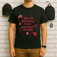 All You Did Today Is Try And That Enough T-Shirt
