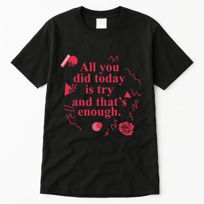 All You Did Today Is Try And That Enough Tall T-Shirt