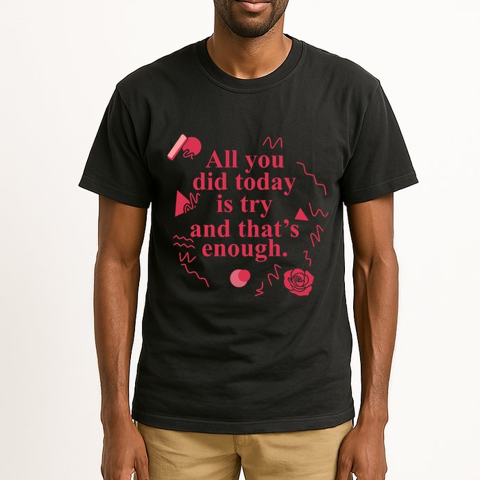 All You Did Today Is Try And That Enough Tall T-Shirt
