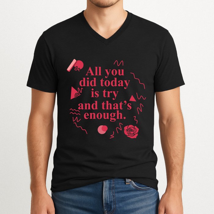 All You Did Today Is Try And That Enough V-Neck T-Shirt