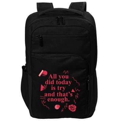 All You Did Today Is Try And That Enough Impact Tech Backpack