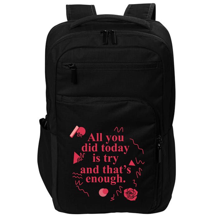 All You Did Today Is Try And That Enough Impact Tech Backpack
