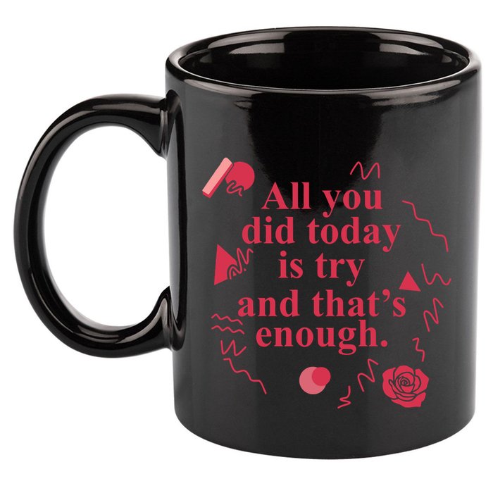 All You Did Today Is Try And That Enough 11oz C Handle Ceramic Mug