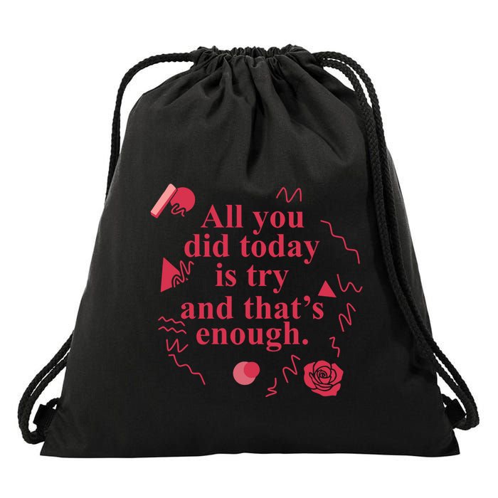 All You Did Today Is Try And That Enough Drawstring Bag