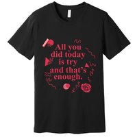 All You Did Today Is Try And That Enough Premium T-Shirt