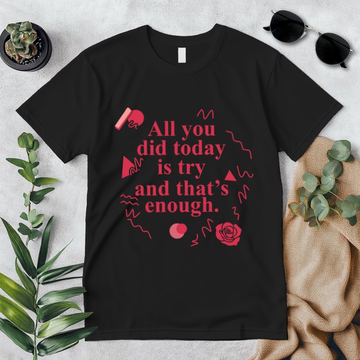 All You Did Today Is Try And That Enough Premium T-Shirt