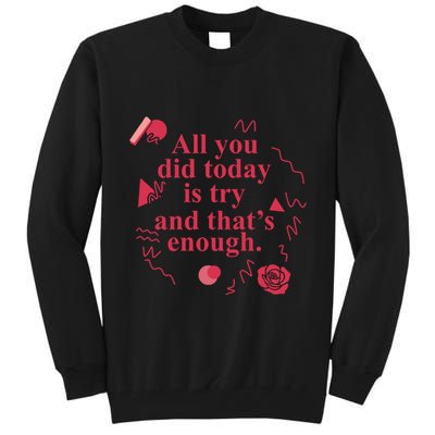 All You Did Today Is Try And That Enough Tall Sweatshirt