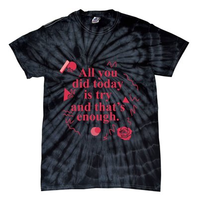 All You Did Today Is Try And That Enough Tie-Dye T-Shirt