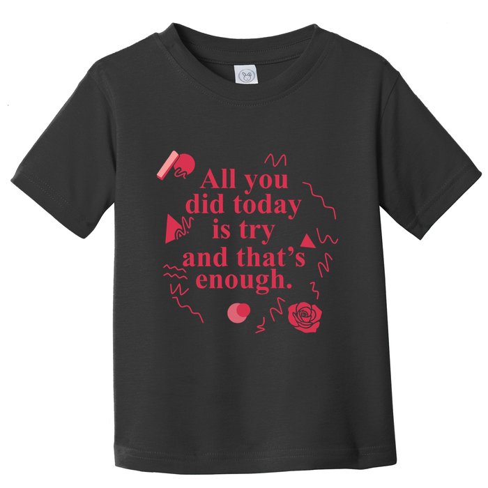 All You Did Today Is Try And That Enough Toddler T-Shirt
