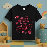 All You Did Today Is Try And That Enough Toddler T-Shirt