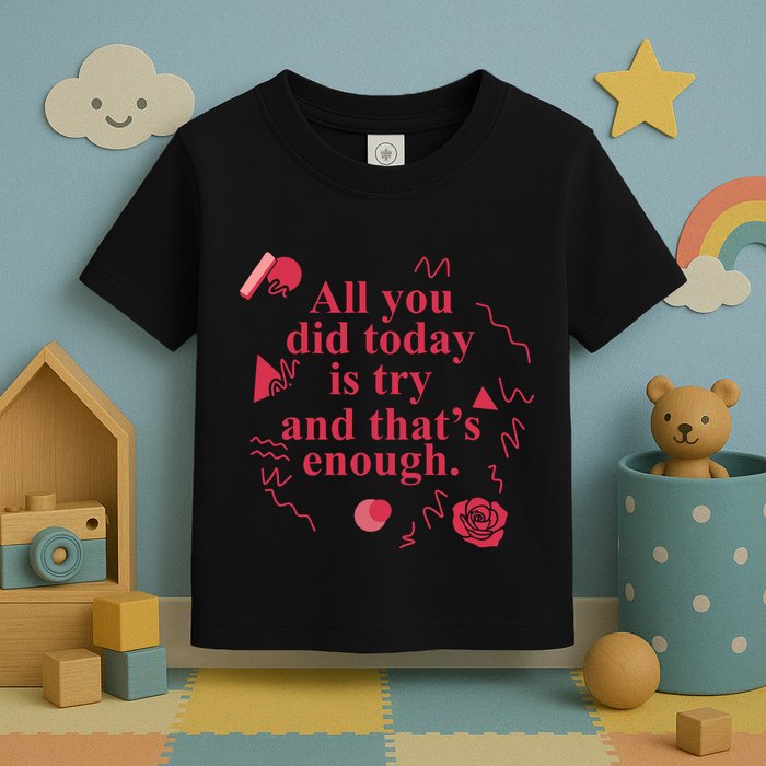 All You Did Today Is Try And That Enough Toddler T-Shirt