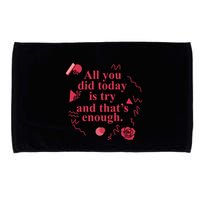 All You Did Today Is Try And That Enough Microfiber Hand Towel