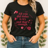 All You Did Today Is Try And That Enough Womens T-Shirt