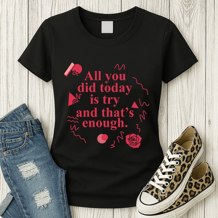 All You Did Today Is Try And That Enough Womens T-Shirt