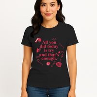 All You Did Today Is Try And That Enough Womens T-Shirt