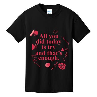All You Did Today Is Try And That Enough Kids T-Shirt