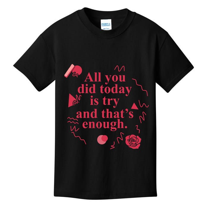 All You Did Today Is Try And That Enough Kids T-Shirt