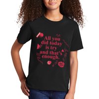 All You Did Today Is Try And That Enough Kids T-Shirt