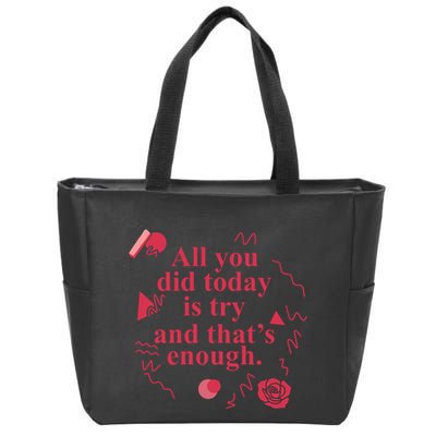 All You Did Today Is Try And That Enough Zip Tote Bag
