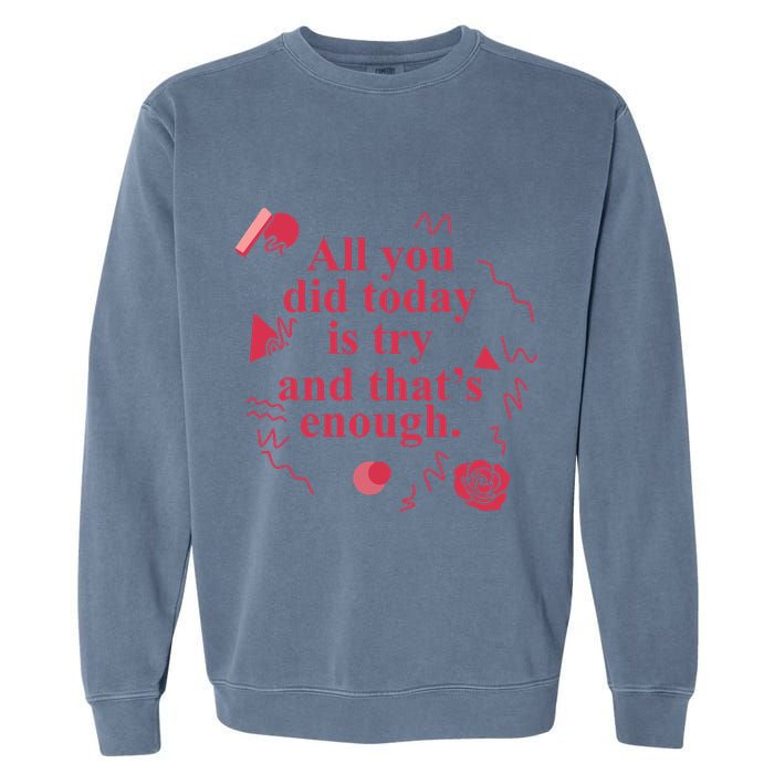 All You Did Today Is Try And That Enough Garment-Dyed Sweatshirt