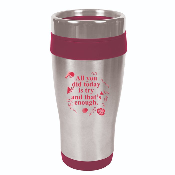All You Did Today Is Try And That Enough 16oz Travel Tumbler