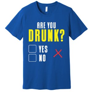 Are You Drunk No Yes Bar Party Pub Alcohol Cute Gift Premium T-Shirt