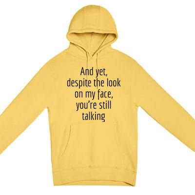 And Yet Despite The Look On My Face YouRe Still Talking Premium Pullover Hoodie