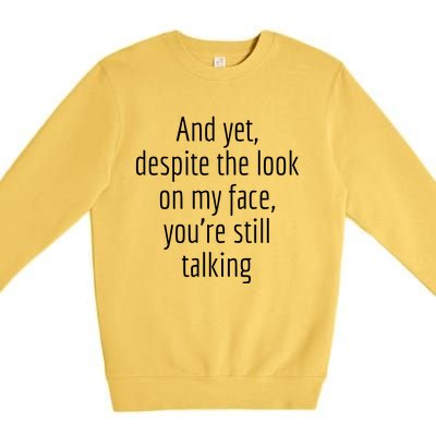 And Yet Despite The Look On My Face YouRe Still Talking Premium Crewneck Sweatshirt