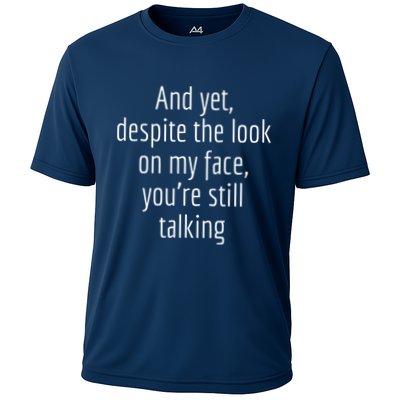 And Yet Despite The Look On My Face YouRe Still Talking Cooling Performance Crew T-Shirt