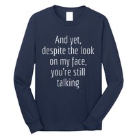 And Yet Despite The Look On My Face YouRe Still Talking Long Sleeve Shirt