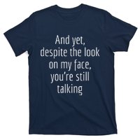 And Yet Despite The Look On My Face YouRe Still Talking T-Shirt