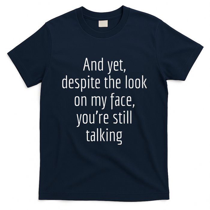 And Yet Despite The Look On My Face YouRe Still Talking T-Shirt