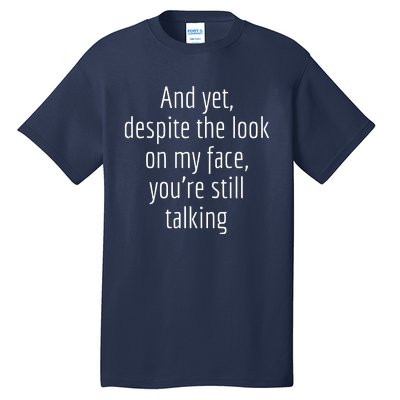 And Yet Despite The Look On My Face YouRe Still Talking Tall T-Shirt