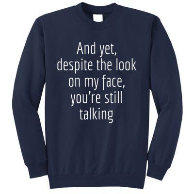 And Yet Despite The Look On My Face YouRe Still Talking Tall Sweatshirt