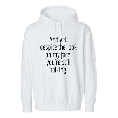 And Yet Despite The Look On My Face YouRe Still Talking Garment-Dyed Fleece Hoodie