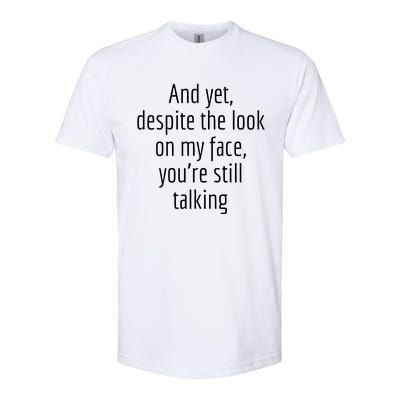 And Yet Despite The Look On My Face YouRe Still Talking Softstyle CVC T-Shirt