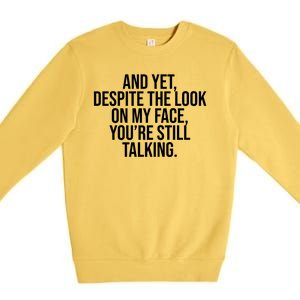 And Yet Despite The Look On My Face YouRe Still Talking Funny Premium Crewneck Sweatshirt