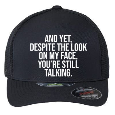 And Yet Despite The Look On My Face YouRe Still Talking Funny Flexfit Unipanel Trucker Cap