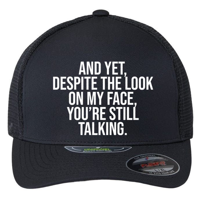 And Yet Despite The Look On My Face YouRe Still Talking Funny Flexfit Unipanel Trucker Cap