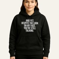 And Yet Despite The Look On My Face YouRe Still Talking Funny Hoodie