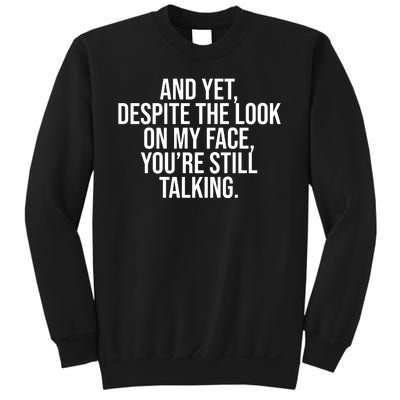 And Yet Despite The Look On My Face YouRe Still Talking Funny Sweatshirt