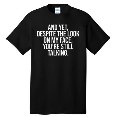 And Yet Despite The Look On My Face YouRe Still Talking Funny Tall T-Shirt