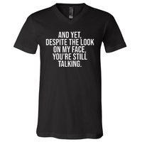 And Yet Despite The Look On My Face YouRe Still Talking Funny V-Neck T-Shirt